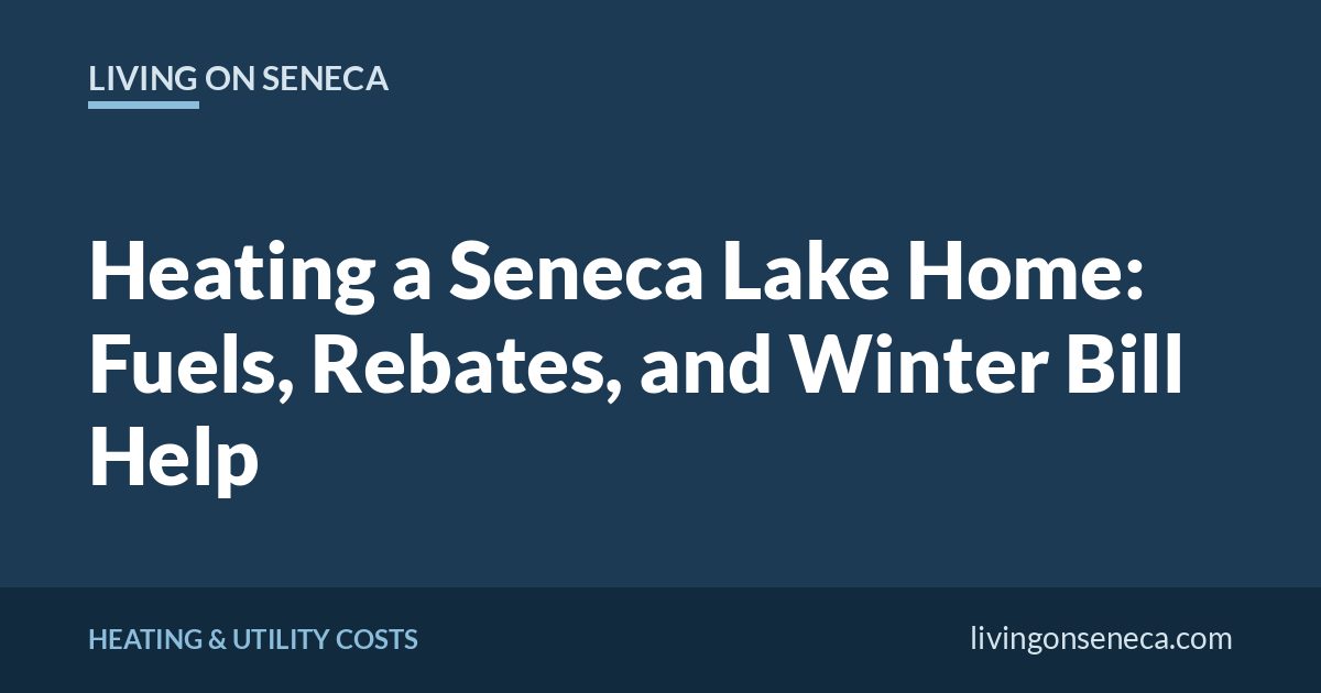 Living on Seneca title card: Heating a Seneca Lake Home: Fuels, Rebates, and Winter Bill Help